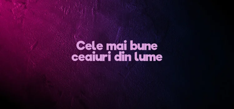 Cele mai bune ceaiuri din lume