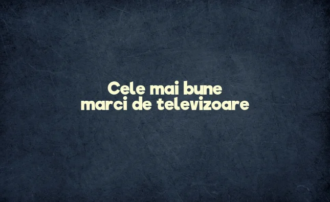 cele mai bune marci de televizoare