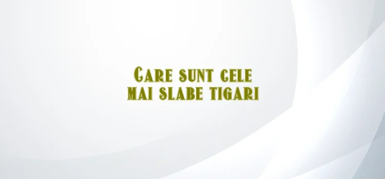Care sunt cele mai slabe tigari