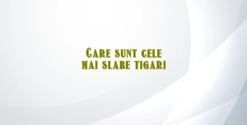 Care sunt cele mai slabe tigari