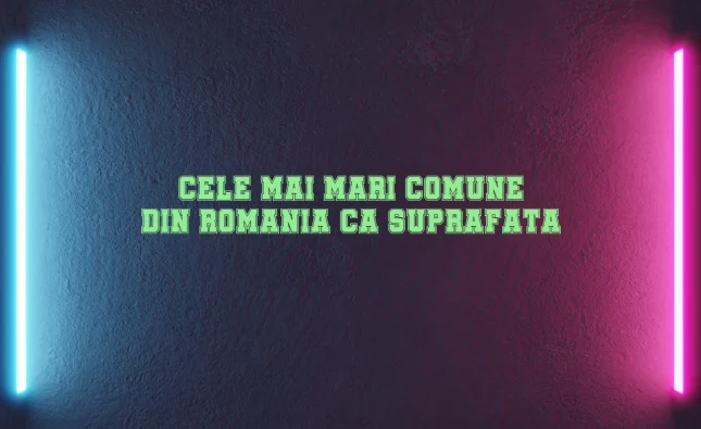 cele mai mari comune din romania ca suprafata