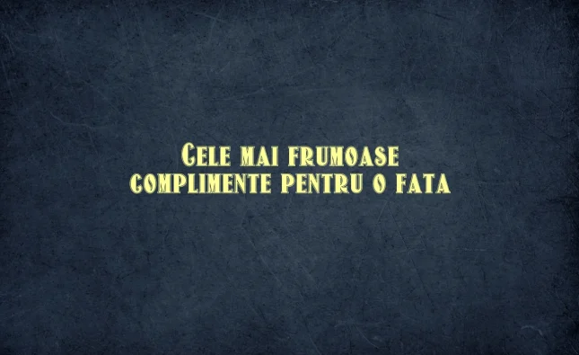 cele mai frumoase complimente pentru o fata
