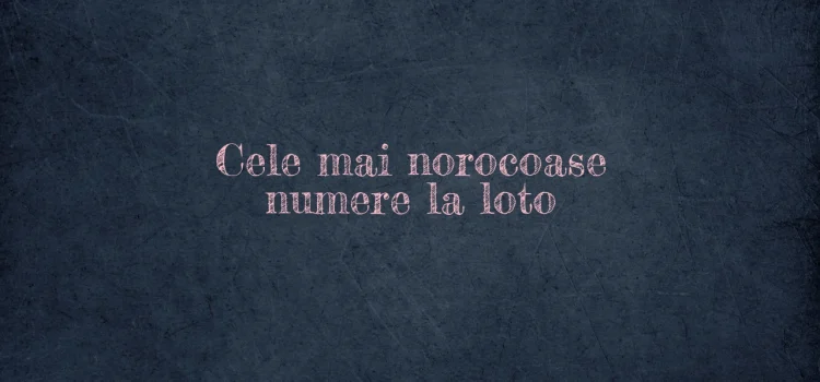 Cele mai norocoase numere la loto