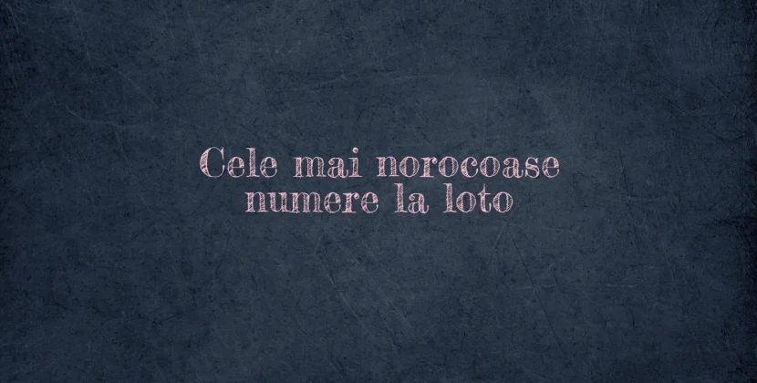 Cele mai norocoase numere la loto